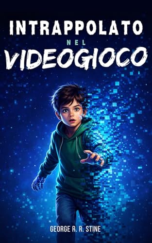 Intrappolato nel videogioco: Romanzo fantasy e d’avventura per ragazzi gamer dagli 8 anni in su, per bambini e adolescenti appassionati di console e computer
