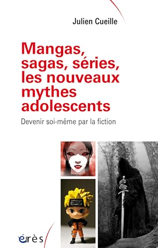 Mangas, sagas, séries, les nouveaux mythes adolescents: Devenir soi-même par la fiction