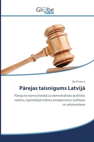 Pārejas taisnīgums Latvijā: Pāreja no komunistiskā uz demokrātisko politisko režīmu, iepriekšējā režīma amatpersonu sodīšana un attaisnošana: P¿reja ... re¿¿ma amatpersonu sod¿¿ana un attaisno¿ana