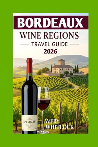 Bordeaux Wine Regions Travel Guide: Exploring the World-Famous Wine Regions of Southwestern France (Global Adventure)