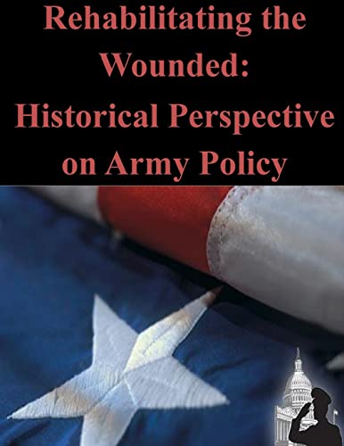 Rehabilitating the Wounded: Historical Perspective on Army Policy