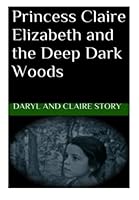 Princess Claire Elizabeth and the Deep Dark Woods 1506192084 Book Cover