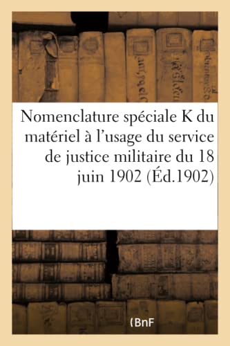 Ministère de la guerre. Nomenclature spéciale K du matériel: à l'usage du service de justice militaire du 18 juin 1902 (French Edition)