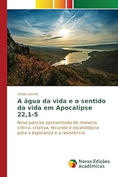 A água da vida e o sentido da vida em Apocalipse 22,1-5: Novo paraíso apresentado de maneira crítica, criativa, fecunda e escatológica para a esperança e a resistência