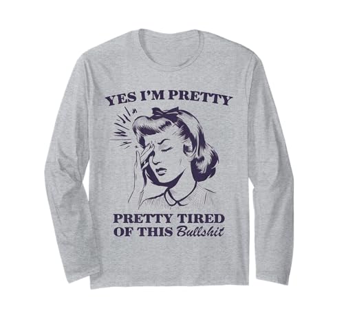 Yes, I'm Pretty Pretty Tired Of This Bullshit Funny Manche Longue