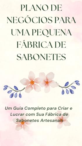Plano de negócios para uma pequena fábrica de sabonetes: Um Guia ...