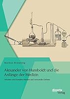 Alexander Von Humboldt Und Die Anfange Der Medizin: Arbeiten Und Kontakte Medizin Und Verwandte Gebiete 3954259443 Book Cover