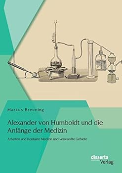 Paperback Alexander von Humboldt und die Anfänge der Medizin: Arbeiten und Kontakte Medizin und verwandte Gebiete [German] Book