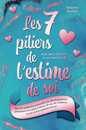 Les 7 piliers de l'estime de soi: Avec les méthodes puissantes...