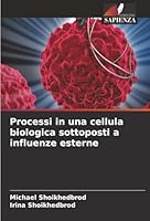 Processi in una cellula biologica sottoposti a influenze esterne (Italian Edition) 6208864186 Book Cover