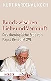 Bund zwischen Liebe und Vernunft: Zum theologischen Erbe von Papst Benedikt XVI. - Kurt Kardinal Koch 
