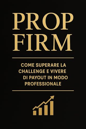 Prop Firm: Come superare la challenge e vivere di payout (Italian Edition)