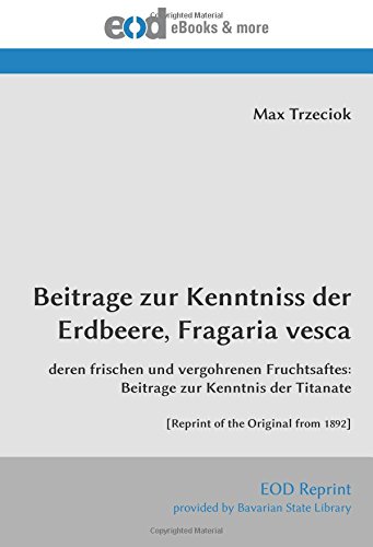 Beitrage zur Kenntniss der Erdbeere, Fragaria vesca: deren frischen und vergohrenen Fruchtsaftes: Beitrage zur Kenntnis der Titanate [Reprint of the Original from 1892]