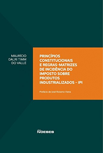 Princípios constitucionais e regras-matrizes de incidência do imposto sobre produtos industrializados – IPI: