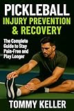 Pickleball Injury Prevention & Recovery: The Complete Guide to Stay Pain-Free and Play Longer (Complete Pickleball Fitness Series Book 5)