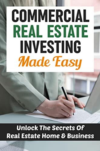 Commercial Real Estate Investing Made Easy: Unlock The Secrets Of