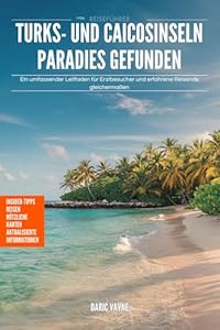 Turks- und Caicosinseln: Paradies gefunden (Reiseführer): Ein umfassender Leitfaden für Erstbesucher und erfahrene Reisende gleichermaßen