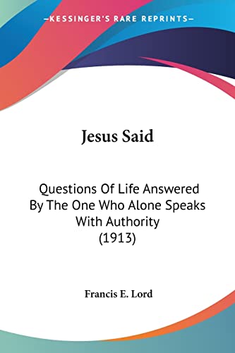 Jesus Said: Questions Of Life Answered By The One Who Alone Speaks With Authority (1913)