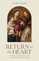 Return to the Heart: The Biblical Spirituality of St. Augustine's Confessions 1645854485 Book Cover