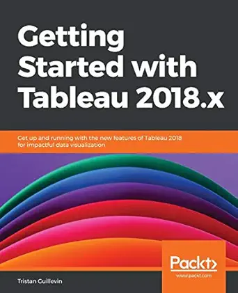 Getting Started with Tableau 2018.x: Get up and running with the new features of Tableau 2018 for impactful data visualization-Wow! eBook