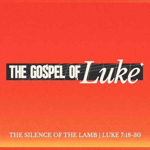 Luke: The Silence of the Lamb - Luke 7:18-30