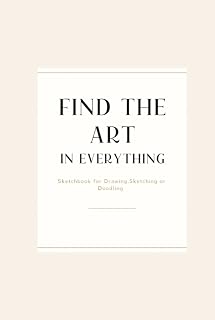 Find The Art In Everything: Sketchbook: for Drawing, Sketching or Doodling