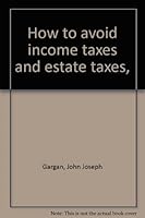 How to avoid income taxes and estate taxes, B0006C0WAK Book Cover