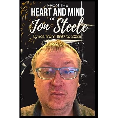 FROM THE HEART AND MIND OF JON STEELE