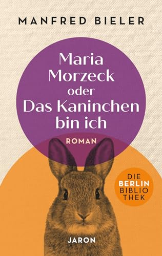 Maria Morzeck oder Das Kaninchen bin ich (Die Berlin-Bibliothek)