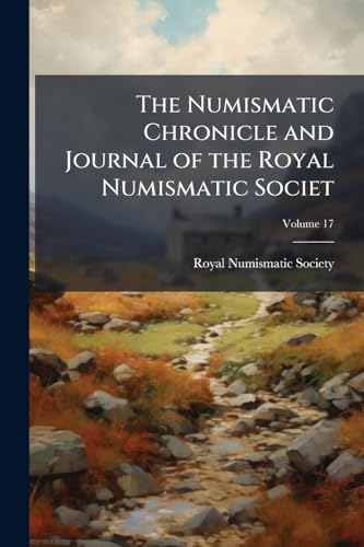 The Numismatic Chronicle and Journal of the Royal Numismatic Societ; Volume 17