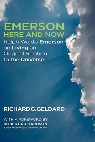 Emerson Here and Now: Ralph Waldo Emerson on Living an Original Relation to the Universe
