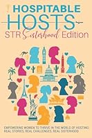 Hospitable Hosts: STR Sisterhood Edition: Empowering women to thrive in the world of hosting: real stories, real challenges, real sisterhood 1919520627 Book Cover