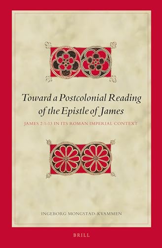 Toward a Postcolonial Reading of the Epistle of James: James 2:1-13 in its Roman Imperial Context (Biblical Interpretation Series, 119)