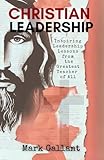 Christian Leadership: Biblical Principles to Inspire and Empower Christian Leaders