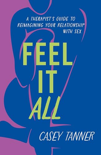 Orion Spring Feel It All A Therapists Guide to Reimagining Your Relationship with Sex.