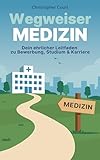 Wegweiser Medizin : Dein ehrlicher Leitfaden zu Bewerbung, Studium & Karriere