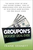 Groupon's Biggest Deal Ever: The Inside Story of How One Insane Gamble, Tons of Unbelievable Hype, and Millions of Wild Deals Made Billions for One Ballsy Joker