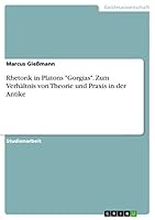 Rhetorik in Platons Gorgias. Zum Verh�ltnis von Theorie und Praxis in der Antike 3656893527 Book Cover
