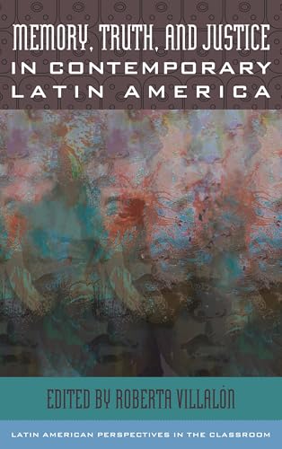 Memory, Truth, and Justice in Contemporary Latin America (Latin American Perspectives in the Classroom)