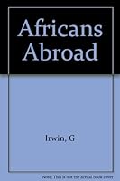 Africans abroad: A documentary history of the Black Diaspora in Asia, Latin America, and the Caribbean during the age of slavery 0231039379 Book Cover