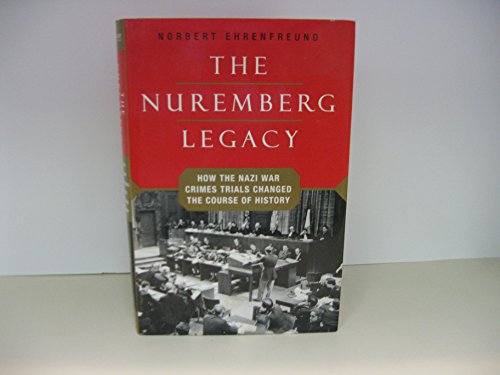 The Nuremberg Legacy: How the Nazi War Crimes Trials Changed the Course of History