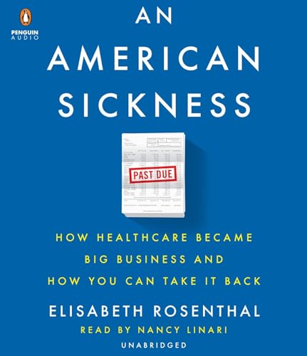 An American Sickness: How Healthcare Became Big Business and How You Can Take It Back: Rosenthal, Elisabeth