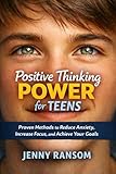 Positive Thinking Power for Teens: Proven Methods to Reduce Anxiety, Increase Focus, and Achieve Your Goals