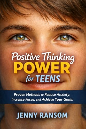 Positive Thinking Power for Teens: Proven Methods to Reduce Anxiety, Increase Focus, and Achieve Your Goals