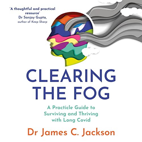 Clearing the Fog: A Practical Guide to Surviving and Thriving with Long COVID