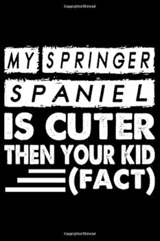 My Springer Spaniel Is Cuter Then Your Kid Fact : Cute Springer Spaniel Lined Journal Notebook, Great Accessories and Gift Idea for Springer Spaniel Owner and Lover. Lined Journal Notebook with an Ins