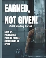Earned, Not Given: Health Tracking Journal 1964926033 Book Cover