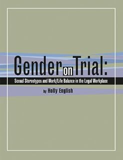 Gender on Trial: Sexual Stereotypes and Work/Life Balance in the Legal Workplace