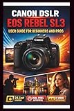 Canon Eos Rebel Sl3 User Guide For Beginners And Pros: Step-by-step techniques to transform your photography...