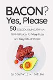 Bacon? Yes, Please: 50 Delicious &Mouth-Watering Recipes for Weight Loss and Easy Keto Lifestyle
